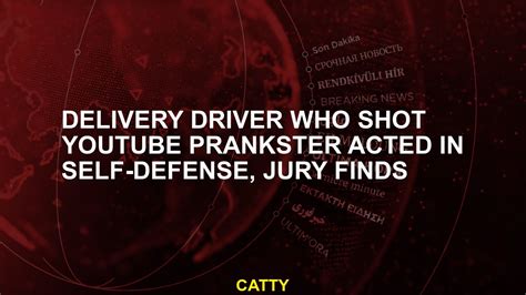 Delivery driver who shot YouTube prankster acted in self-defense, jury finds